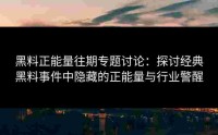 黑料正能量往期专题讨论：探讨经典黑料事件中隐藏的正能量与行业警醒