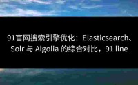 91官网搜索引擎优化：Elasticsearch、Solr 与 Algolia 的综合对比，91 line